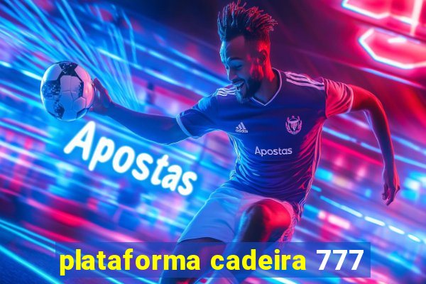 plataforma cadeira 777